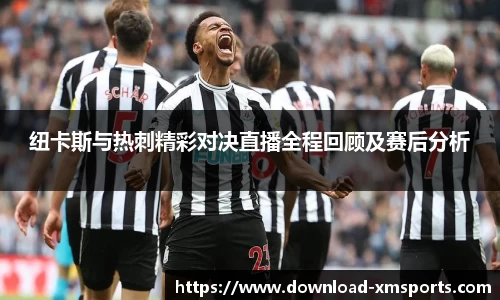 纽卡斯与热刺精彩对决直播全程回顾及赛后分析