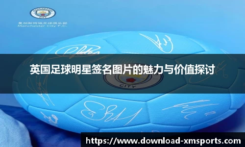英国足球明星签名图片的魅力与价值探讨