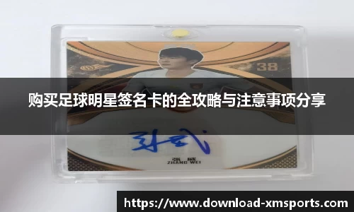 购买足球明星签名卡的全攻略与注意事项分享